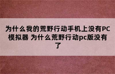 为什么我的荒野行动手机上没有PC模拟器 为什么荒野行动pc版没有了